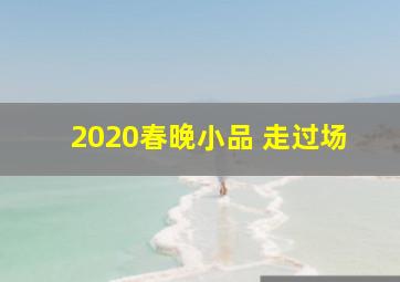 2020春晚小品 走过场